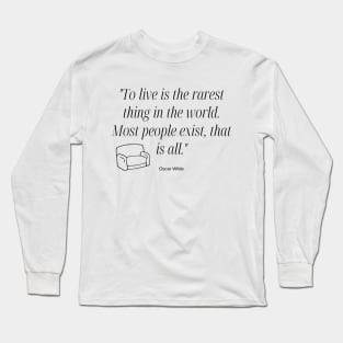 "To live is the rarest thing in the world. Most people exist, that is all." - Oscar Wilde Inspirational Quote Long Sleeve T-Shirt